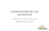 CLASIFICACIÓN DE LOS ALIMENTOS Catherine La Torre Buendía PRISMA Piura 2009.