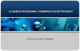 LA NUEVA ECONOMIA: COMERCIO ELECTRONICO Click to add subtitle.