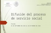 Difusión del proceso de servicio social Periodo: 01 DE SEPTIEMBRE DEL 2015 AL 28 DE FEBRERO DEL 2016 Secretaría de Educación Pública Subsecretaría de Educación.