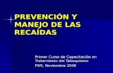 PREVENCIÓN Y MANEJO DE LAS RECAÍDAS Primer Curso de Capacitación en Tratamiento del Tabaquismo FNR, Noviembre 2006.