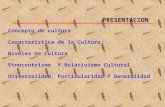 PRESENTACION Concepto de cultura Característica de la Cultura: Niveles De Cultura Etnocentrismo Y Relativismo Cultural Universalidad, Particularidad Y.