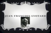 JEAN FRANÇOIS LYOTARD.  Jean François Lyotard, nació en Francia en Versalles en el año 1924 y murió en París en1998. Fue uno de los filósofos franceses.