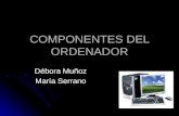 COMPONENTES DEL ORDENADOR Débora Muñoz María Serrano.