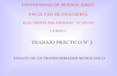 UNIVERSIDAD DE BUENOS AIRES FACULTAD DE INGENIERÍA ELECTROTECNIA GENERAL “A” (65.03) CURSO 2 TRABAJO PRÁCTICO Nº 3 ENSAYO DE UN TRANSFORMADOR MONOFÁSICO.