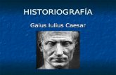 HISTORIOGRAFÍA Gaius Iulius Caesar. Breve biografía Nace en el año 100 a. C. en el seno de la ilustre familia de los Julios. Nace en el año 100 a. C.