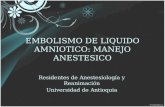 EMBOLISMO DE LIQUIDO AMNIOTICO: MANEJO ANESTESICO Residentes de Anestesiología y Reanimación Universidad de Antioquia.