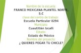 Nombre de la escuela: FRANCO MEXICANA PLANTEL NORTE, S.C clave del centro de trabajo: Escuela Particular 0294 Municipio: Cuautitlán Izcalli Estado: Estado.