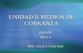 UNIDAD II MEDIOS DE COBRANZA INPADE2012-2 Prof. Oscar J. Cruz Neri.