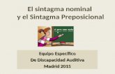 El sintagma nominal y el Sintagma Preposicional Equipo Específico De Discapacidad Auditiva Madrid 2015.
