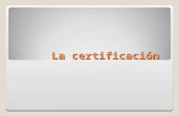 La certificación. La certificación es un proceso llevado a cabo por una entidad independiente, mediante el que se examina y evalúa la conformidad de un.