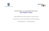 GUÍA PARA LA ELABORACIÓN DEL INFORME FINAL PROGRAMA DE EXTENSIÓN RELEVANTE PROYECTO DE EXTENSIÓN UNIVERSITARIA SEMINARIOS Y CONGRESOS.