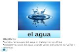 El agua Objetivos:  considerar los usos del agua en Inglaterra y en Africa  describir los usos del agua, usando varias estructuras de ‘verbo + infinitivo’