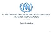 ALTO COMISIONADO de NACIONES UNIDAS PARA los REFUGIADOS ALTO COMISIONADO de NACIONES UNIDAS PARA los REFUGIADOS San Cristobal Marzo, 2005 1.