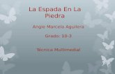 La Espada En La Piedra Angie Marcela Aguilera Grado: 10-3 Técnica Multimedial.