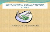 1 RIESGOS DE LIQUIDEZ SEXTA, SEPTIMA, OCTAVA Y NOVENA CLASES.