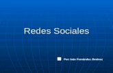 Redes Sociales Por: Iván Fernández Jiménez ¿Qué es una Red Social? Las redes sociales son estructuras sociales compuestas de grupos de personas, las.