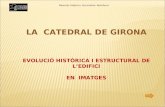 LA CATEDRAL DE GIRONA EVOLUCIÓ HISTÒRICA I ESTRUCTURAL DE L’EDIFICI EN IMATGES Materials Didàctics. Secundària i Batxillerat.