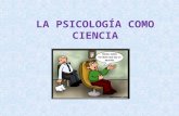 LA PSICOLOGÍA COMO CIENCIA. Etimológicamente Psicología significa “estudio del alma” Históricamente los estudios psicológicos siempre han formado parte.