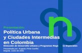 Dirección de Desarrollo Urbano y Programas Regionales Especiales Política Urbana y Ciudades Intermedias en Colombia Presentada por: Augusto Pinto Carrillo.