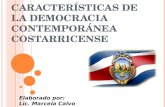 C ARACTERÍSTICAS DE LA DEMOCRACIA C ONTEMPORÁNEA C OSTARRICENSE Elaborado por: Lic. Marcela Calvo Lara.
