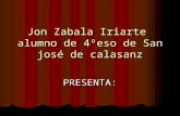 Jon Zabala Iriarte alumno de 4ºeso de San josé de calasanz PRESENTA: