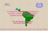 SITUACIÓN DEL IPEC EN AMÉRICA LATINA: CONTEXTO REGIONAL, SUBREGIONAL Y NACIONAL Programa Internacional de Erradicación del Trabajo Infantil Foz de Iguaçú.