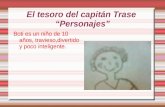 El tesoro del capitán Trase “Personajes” Boti es un niño de 10 años, travieso,divertido y poco inteligente.