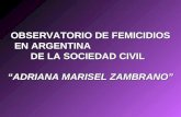 OBSERVATORIO DE FEMICIDIOS EN ARGENTINA DE LA SOCIEDAD CIVIL OBSERVATORIO DE FEMICIDIOS EN ARGENTINA DE LA SOCIEDAD CIVIL “ADRIANA MARISEL ZAMBRANO”