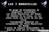LAS 7 MARAVILLAS Un grupo de estudiantes de Geografía, estudiaban las Siete Maravillas del Mundo. Al término de la clase, se les pidió hacer una lista.