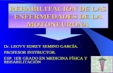 Dr. LEOVY EDREY SEMINO GARCÍA. PROFESOR INSTRUCTOR. ESP. 1ER GRADO EN MEDICINA FÍSICA Y REHABILITACIÓN REHABILITACIÓN DE LAS ENFERMEDADES DE LA MOTONEURONA.