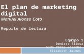 El plan de marketing digital Manuel Alonso Coto Reporte de lectura Equipo 1 Denisse Eliosa Aldo Pérez Córdoba Elizabeth Jaimes.