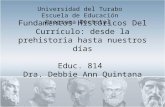 Fundamentos Históricos Del Currículo: desde la prehistoria hasta nuestros días Educ. 814 Dra. Debbie Ann Quintana Universidad del Turabo Escuela de Educación.