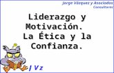 Jorge Vázquez y Asociados Consultores Liderazgo y Motivación. La Ética y la Confianza.