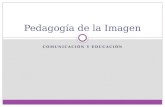 COMUNICACIÓN Y EDUCACIÓN Pedagogía de la Imagen. Pedagogía de la Imagen: objetivo Estudiar y reflexionar la Educación en, con y para las imágenes; sobre.
