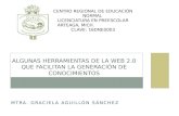MTRA. GRACIELA AGUILLÓN SÁNCHEZ ALGUNAS HERRAMIENTAS DE LA WEB 2.0 QUE FACILITAN LA GENERACIÓN DE CONOCIMIENTOS CENTRO REGIONAL DE EDUCACIÓN NORMAL LICENCIATURA.