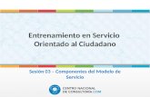 Entrenamiento en Servicio Orientado al Ciudadano Sesión 03 – Componentes del Modelo de Servicio.
