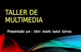 TALLER DE MULTIMEDIA Presentado por : Elkin Adolfo bañol Gómez.
