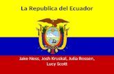 La Republica del Ecuador Jake Ness, Josh Kruskal, Julia Rossen, Lucy Scott.