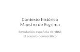 Contexto histórico Maestro de Esgrima Revolución española de 1868 El sexenio democrático.