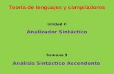 Teoría de lenguajes y compiladores Análisis Sintáctico Ascendente Semana 9 Unidad II Analizador Sintáctico.