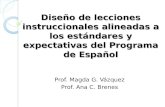 Diseño de lecciones instruccionales alineadas a los estándares y expectativas del Programa de Español Prof. Magda G. Vázquez Prof. Ana C. Brenes.