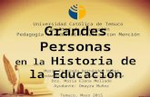 Grandes Personas en la Historia de la Educación María Fernanda Hernández Núñez Fundamentos de la Educación Básica Dra. María Elena Mellado Ayudante: Omayra.
