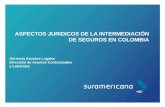 SURAMERICANA ASPECTOS JURIDICOS DE LA INTERMEDIACIÓN DE SEGUROS EN COLOMBIA Gerencia Asuntos Legales Dirección de Asuntos Contractuales y Laborales.