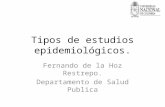 Tipos de estudios epidemiológicos. Fernando de la Hoz Restrepo. Departamento de Salud Publica.
