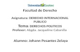 Facultad de Derecho Asignatura: DERECHO INTERNACIONAL PUBLICO Tema : DERECHOS POLITICOS Profesor: Abgda. Jacqueline Cabanilla Alumno: Johann Pesantes Zelaya.