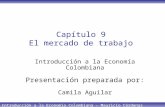 Introducción a la Economía Colombiana – Mauricio Cárdenas Capítulo 9 El mercado de trabajo Introducción a la Economía Colombiana Presentación preparada.