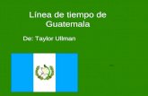 Línea de tiempo de Guatemala De: Taylor Ullman. 250BC-150BC El sitio maya de El Mirado florecieron durante este período. En la década de 1980 el arqueólogo.