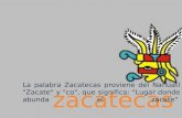 Zacatecas La palabra Zacatecas proviene del Nahúatl "Zacate" y "co", que significa: "Lugar donde abunda el zacate"