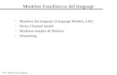 PLN Modelos del lenguaje1 Modelos Estadísticos del lenguaje Modelos del lenguaje (Language Models, LM) Noisy Channel model Modelos simples de Markov Smoothing.