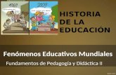 Fenómenos Educativos Mundiales Fundamentos de Pedagogía y Didáctica II HISTORIA DE LA EDUCACIÓN.